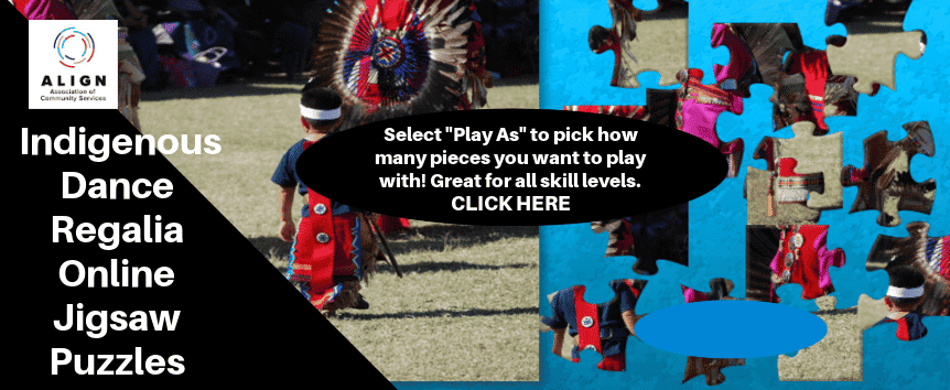 Picture of an Indigenous man and child in regalia next to pieces of a jigsaw puzzle.Text reads North American Dance and Regalia jigsaw puzzles and select "play as" to pick how many pieces you want to play with great for all skill levels CLICK HERE