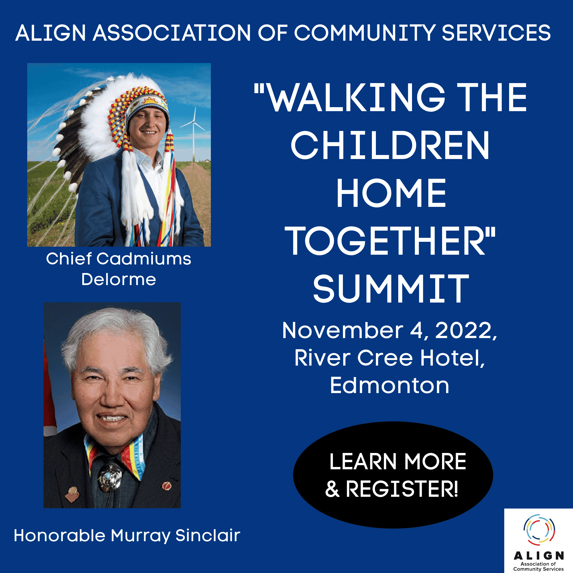 ALIGN Presents Walking the Children Home Together Summit Edmonton Special Guests Chief Cadmus Delorme & Honorable Murray Sinclair Nov. 4, 2022
